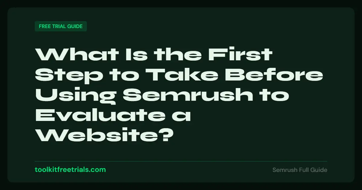 What Is the First Step to Take Before Using Semrush to Evaluate a Website?