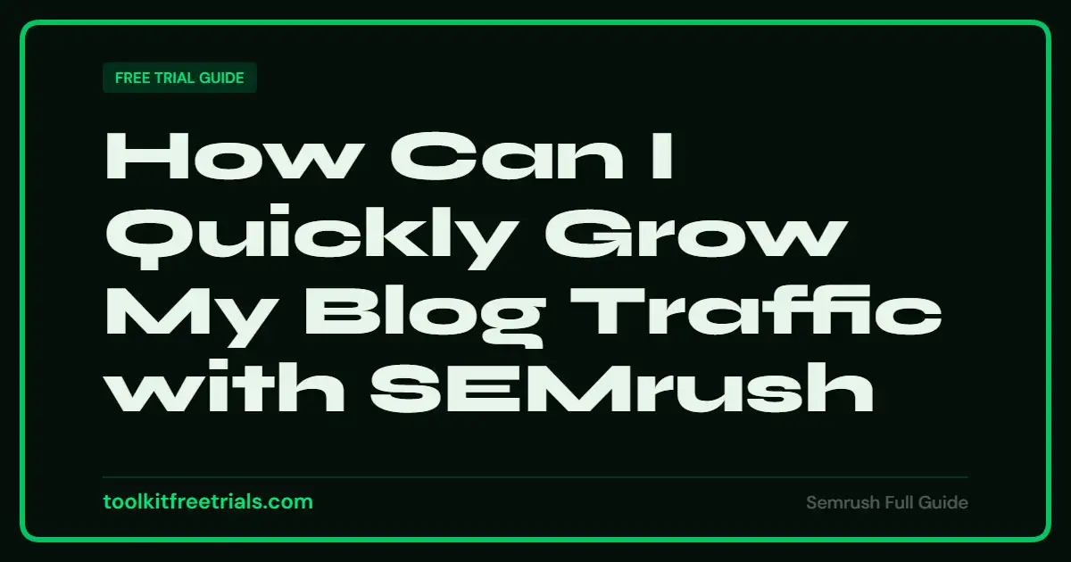 How Can I Quickly Grow My Blog Traffic with SEMrush